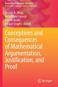 Title: Conceptions and Consequences of Mathematical Argumentation, Justification, and Proof, Author: Kristen N. Bieda