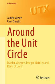 Title: Around the Unit Circle: Mahler Measure, Integer Matrices and Roots of Unity, Author: James McKee