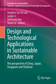 Title: Design and Technological Applications in Sustainable Architecture: The perspective of China, Japan, Singapore and Thailand, Author: Stephen Siu Yu Lau