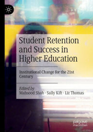 Title: Student Retention and Success in Higher Education: Institutional Change for the 21st Century, Author: Mahsood Shah