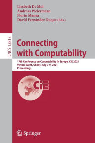 Title: Connecting with Computability: 17th Conference on Computability in Europe, CiE 2021, Virtual Event, Ghent, July 5-9, 2021, Proceedings, Author: Liesbeth De Mol