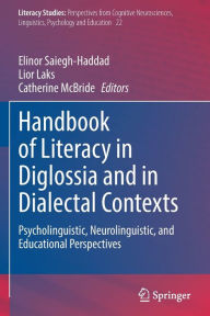 Title: Handbook of Literacy in Diglossia and in Dialectal Contexts: Psycholinguistic, Neurolinguistic, and Educational Perspectives, Author: Elinor Saiegh-Haddad