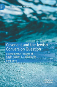 Title: Covenant and the Jewish Conversion Question: Extending the Thought of Rabbi Joseph B. Soloveitchik, Author: Benji Levy