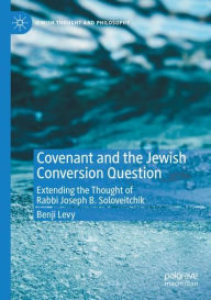 Title: Covenant and the Jewish Conversion Question: Extending the Thought of Rabbi Joseph B. Soloveitchik, Author: Benji Levy