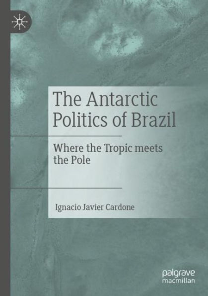 the Antarctic Politics of Brazil: Where Tropic meets Pole