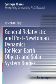 Title: General Relativistic and Post-Newtonian Dynamics for Near-Earth Objects and Solar System Bodies, Author: Joseph O'Leary