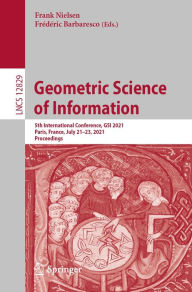 Title: Geometric Science of Information: 5th International Conference, GSI 2021, Paris, France, July 21-23, 2021, Proceedings, Author: Frank Nielsen