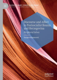 Title: Discourse and Affect in Postsocialist Bosnia and Herzegovina: Peripheral Selves, Author: Danijela Majstorovic