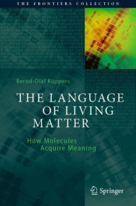 Title: The Language of Living Matter: How Molecules Acquire Meaning, Author: Bernd-Olaf Küppers