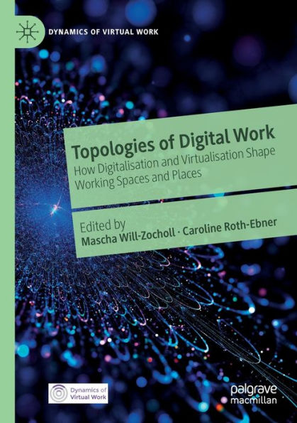 Topologies of Digital Work: How Digitalisation and Virtualisation Shape Working Spaces Places