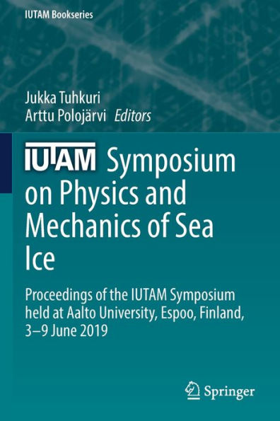 IUTAM Symposium on Physics and Mechanics of Sea Ice: Proceedings the held at Aalto University, Espoo, Finland, 3-9 June 2019
