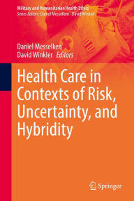 Title: Health Care in Contexts of Risk, Uncertainty, and Hybridity, Author: Daniel Messelken