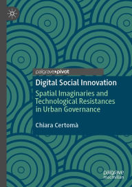 Title: Digital Social Innovation: Spatial Imaginaries and Technological Resistances in Urban Governance, Author: Chiara Certomà