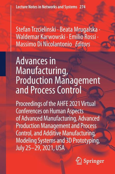 Advances Manufacturing, Production Management and Process Control: Proceedings of the AHFE 2021 Virtual Conferences on Human Aspects Advanced Control, Additive Modeling Sys