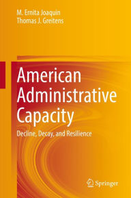 Title: American Administrative Capacity: Decline, Decay, and Resilience, Author: M. Ernita Joaquin