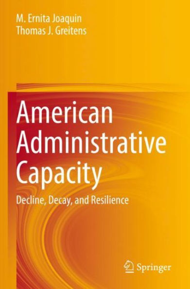 American Administrative Capacity: Decline, Decay, and Resilience