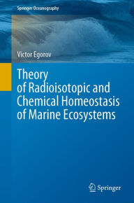 Title: Theory of Radioisotopic and Chemical Homeostasis of Marine Ecosystems, Author: Victor Egorov