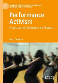 Title: Performance Activism: Precursors and Contemporary Pioneers, Author: Dan Friedman