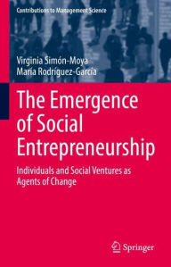 Title: The Emergence of Social Entrepreneurship: Individuals and Social Ventures as Agents of Change, Author: Virginia Simïn-Moya