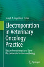 Electroporation in Veterinary Oncology Practice: Electrochemotherapy and Gene Electrotransfer for Immunotherapy