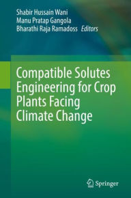 Title: Compatible Solutes Engineering for Crop Plants Facing Climate Change, Author: Shabir Hussain Wani