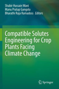 Title: Compatible Solutes Engineering for Crop Plants Facing Climate Change, Author: Shabir Hussain Wani
