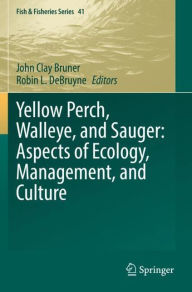 Title: Yellow Perch, Walleye, and Sauger: Aspects of Ecology, Management, and Culture, Author: John Clay Bruner