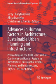 Title: Advances in Human Factors in Architecture, Sustainable Urban Planning and Infrastructure: Proceedings of the AHFE 2021 Virtual Conference on Human Factors in Architecture, Sustainable Urban Planning and Infrastructure, July 25-29, 2021, USA, Author: Jerzy Charytonowicz
