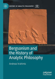 Title: Bergsonism and the History of Analytic Philosophy, Author: Andreas Vrahimis