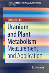 Title: Uranium and Plant Metabolism: Measurement and Application, Author: Gerhard Geipel