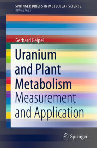 Title: Uranium and Plant Metabolism: Measurement and Application, Author: Gerhard Geipel