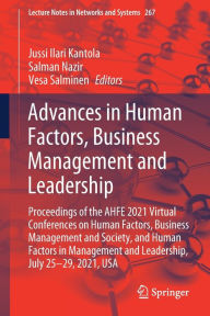 Title: Advances in Human Factors, Business Management and Leadership: Proceedings of the AHFE 2021 Virtual Conferences on Human Factors, Business Management and Society, and Human Factors in Management and Leadership, July 25-29, 2021, USA, Author: Jussi Ilari Kantola