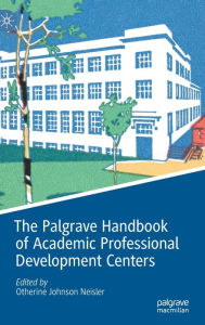 Title: The Palgrave Handbook of Academic Professional Development Centers, Author: Otherine Johnson Neisler