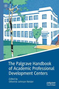 Title: The Palgrave Handbook of Academic Professional Development Centers, Author: Otherine Johnson Neisler