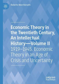 Title: Economic Theory in the Twentieth Century, An Intellectual History-Volume II: 1919-1945. Economic Theory in an Age of Crisis and Uncertainty, Author: Roberto Marchionatti