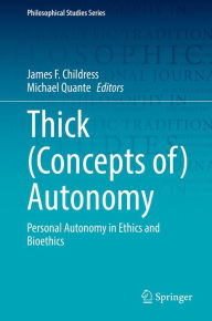 Title: Thick (Concepts of) Autonomy: Personal Autonomy in Ethics and Bioethics, Author: James F. Childress