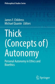 Title: Thick (Concepts of) Autonomy: Personal Autonomy in Ethics and Bioethics, Author: James F. Childress