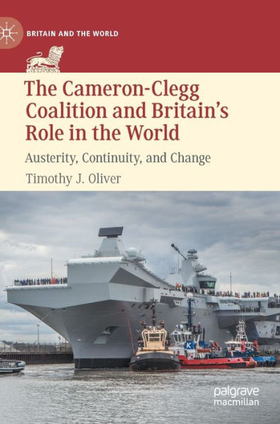 The Cameron-Clegg Coalition and Britain's Role in the World: Austerity, Continuity, and Change