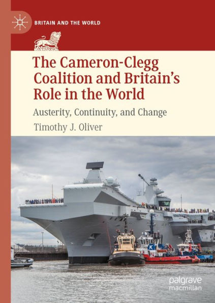 The Cameron-Clegg Coalition and Britain's Role in the World: Austerity, Continuity, and Change