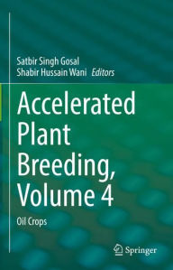 Title: Accelerated Plant Breeding, Volume 4: Oil Crops, Author: Satbir Singh Gosal