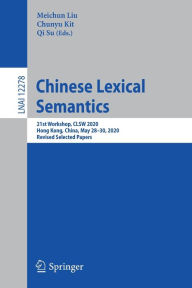 Title: Chinese Lexical Semantics: 21st Workshop, CLSW 2020, Hong Kong, China, May 28-30, 2020, Revised Selected Papers, Author: Meichun Liu