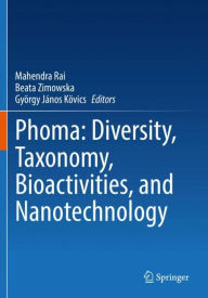 Title: Phoma: Diversity, Taxonomy, Bioactivities, and Nanotechnology, Author: Mahendra Rai