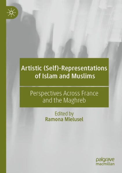 Artistic (Self)-Representations of Islam and Muslims: Perspectives Across France and the Maghreb