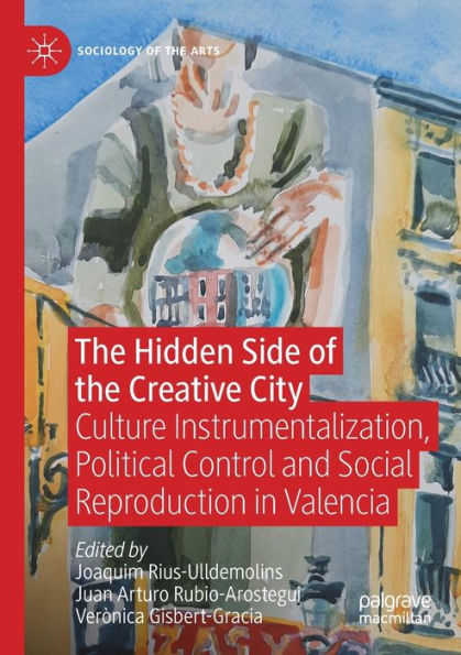 the Hidden Side of Creative City: Culture Instrumentalization, Political Control and Social Reproduction Valencia