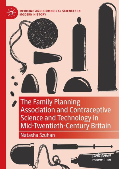 The Family Planning Association and Contraceptive Science Technology Mid-Twentieth-Century Britain
