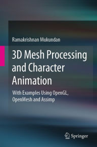 Title: 3D Mesh Processing and Character Animation: With Examples Using OpenGL, OpenMesh and Assimp, Author: Ramakrishnan Mukundan