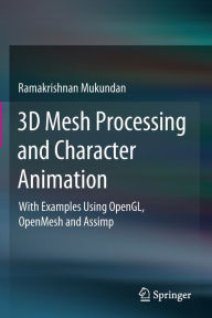 Title: 3D Mesh Processing and Character Animation: With Examples Using OpenGL, OpenMesh and Assimp, Author: Ramakrishnan Mukundan