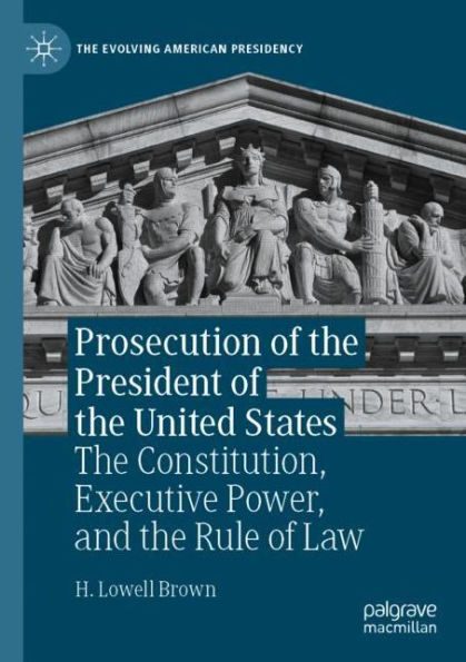 Prosecution of the President United States: Constitution, Executive Power, and Rule Law