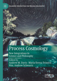 Title: Process Cosmology: New Integrations in Science and Philosophy, Author: Andrew M. Davis