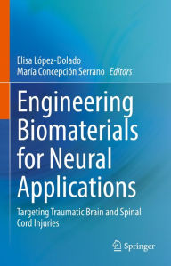 Title: Engineering Biomaterials for Neural Applications: Targeting Traumatic Brain and Spinal Cord Injuries, Author: Elisa López-Dolado